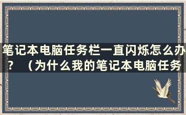 笔记本电脑任务栏一直闪烁怎么办？ （为什么我的笔记本电脑任务栏一直闪烁？）